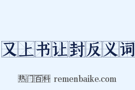 又上书让封反义词是什么意思的图片